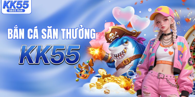 Bắn cá săn thưởng KK55